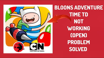How To Solve Bloons Adventure Time TD App Not Working(Open) Problem|| Rsha26 Solutions