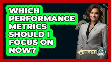 Which Performance Metrics Should I Focus On Now?
