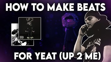 HOW TO MAKE BEATS FOR YEAT (UP 2 ME)