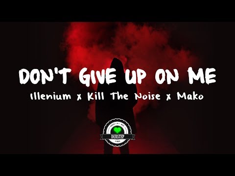 Illenium x Kill The Noise - Don’t Give Up On Me ft. Mako
