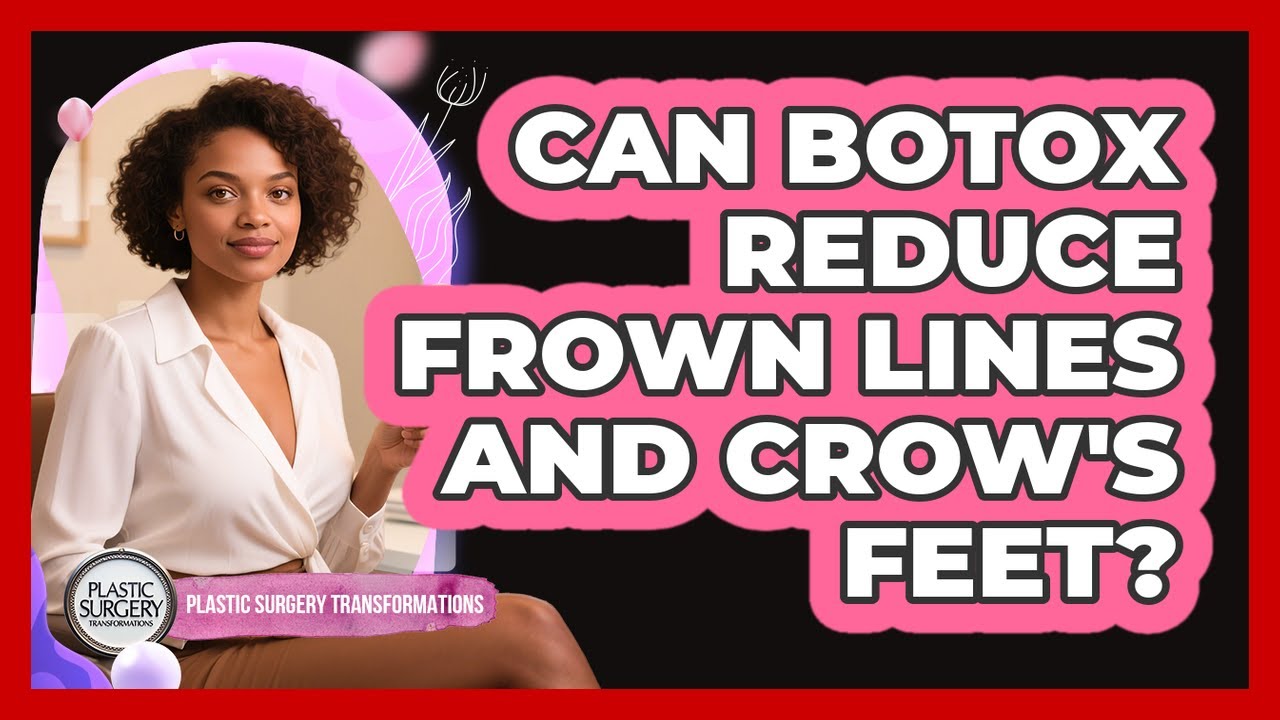 Can Botox Reduce Frown Lines and Crow's Feet?