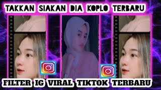 FILTER IG TAKKAN SIAKAN DIA KOPLO VIRAL TIKTOK TERBARU