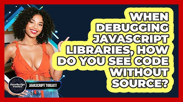 When Debugging JavaScript Libraries, How Do You See Code Without Source? - JavaScript Toolkit