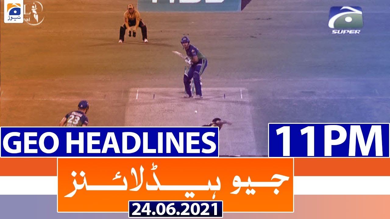 Geo Headlines 11 PM | 24th June 2021