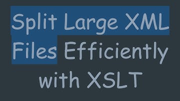 Split Large XML Files Efficiently with XSLT