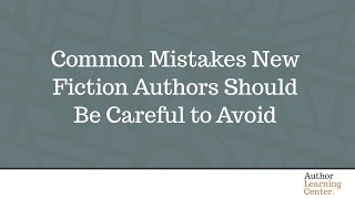 Common Mistakes New Fiction Authors Should Be Careful to Avoid