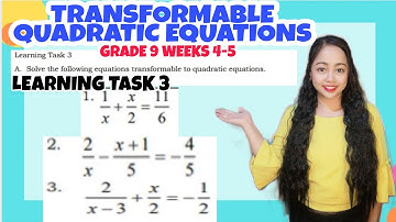 SOLVING EQUATIONS TRANSFORMABLE TO QUADRATIC EQUATIONS | Learning Task 3 Weeks 4-5
