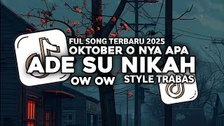 DJ OKTOBER O NYA APA | ADE SU NIKAH SLOW FULL SONG STYLE TRABAS TERBARU VIRAL TIKTOK 2025 