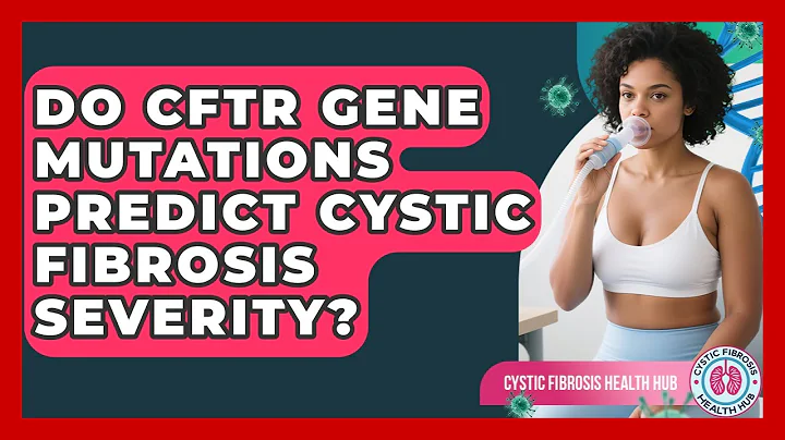 Do CFTR Gene Mutations Predict Cystic Fibrosis Severity? - Cystic Fibrosis Health Hub