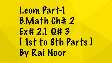 10: Ex#2.1 / Sec#2 // Q#3 ( 1st to 8th Parts) // I.Com Part-1 / B.Math / PTB Boards