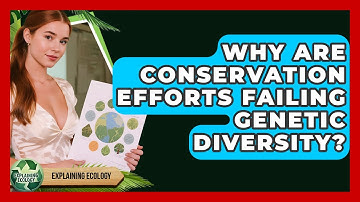 Why Are Conservation Efforts Failing Genetic Diversity? - Explaining Ecology