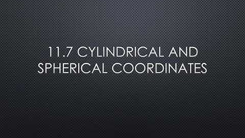 11.7 Cylindrical and Spherical Coordinates (part 2)