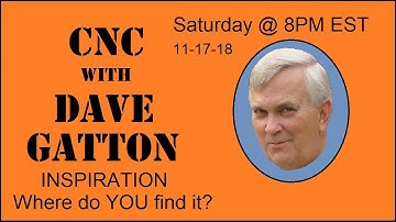 CNC With Dave Gatton - INSPIRATION  Where do YOU find it?