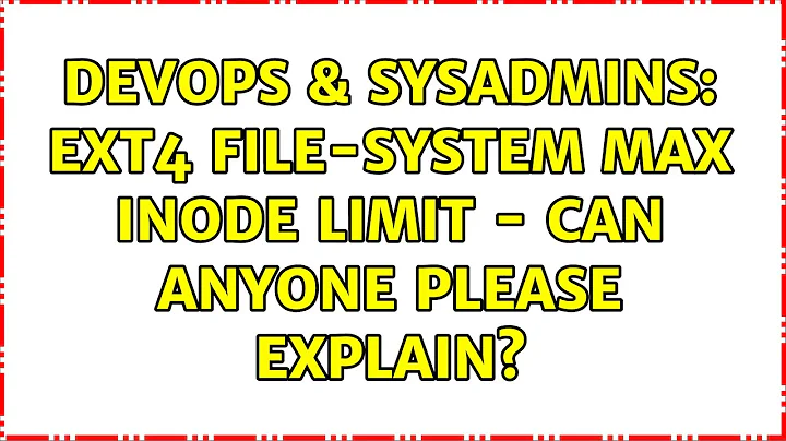 DevOps & SysAdmins: ext4 file-system max inode limit - can anyone please explain? (2 Solutions!!)