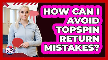 How Can I Avoid Topspin Return Mistakes?