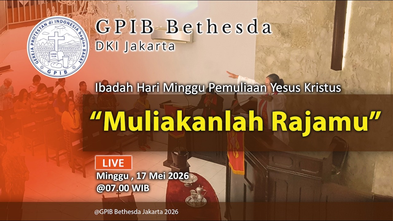Ibadah Hari Minggu Pemuliaan Yesus Kristus - GPIB Bethesda (17 Mei 2026)