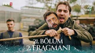 Taşacak Bu Deniz 21. 2. Fragmanı ​\