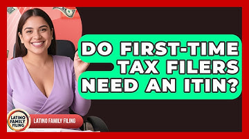 Do First-time Tax Filers Need An ITIN? - Latino Family Filing