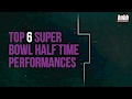 Top 6 Super Bowl Halftime Performances