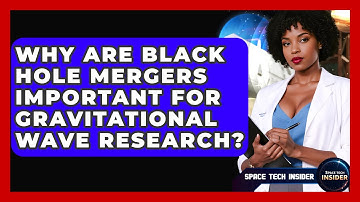 Why Are Black Hole Mergers Important For Gravitational Wave Research? - Space Tech Insider
