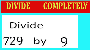 Divide     729      by     9  Divide   completely