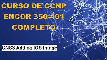 02: Curso de CCNP ENCOR (350-401): GNS3 Adding IOS Image