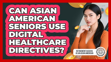 Can Asian American Seniors Use Digital Healthcare Directives?