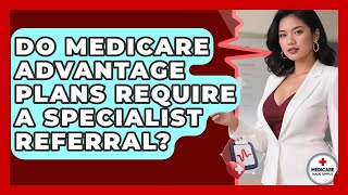 Do Medicare Advantage Plans Require A Specialist Referral? - Medicare Made Simple Guide
