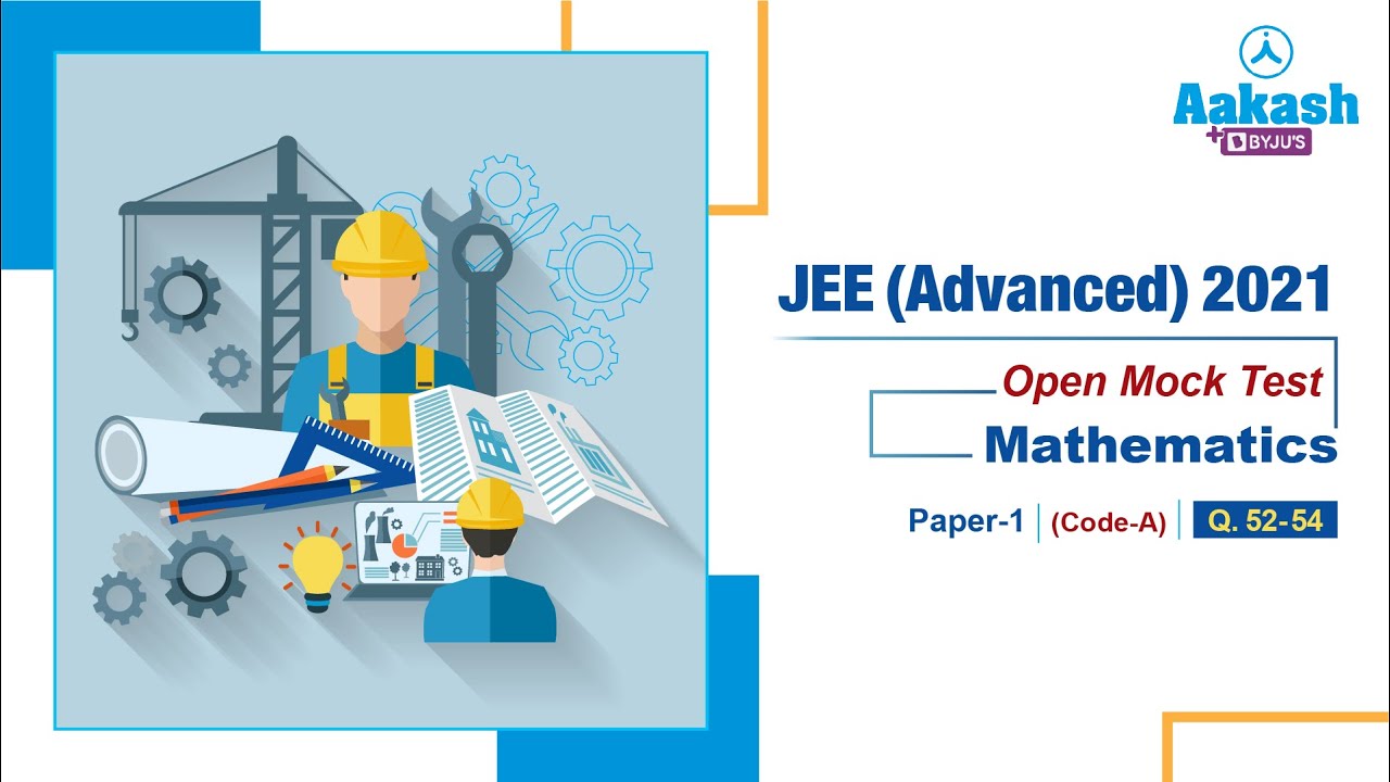 JEE Advanced Mock Test Paper 1 Code A2021 Mathematics Q 52 to 54