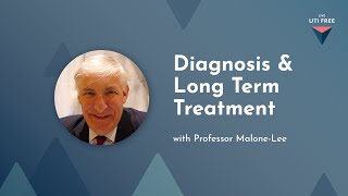Diagnosis & Long Term Treatment: Professor Malone-Lee on Chronic UTI, Part 2