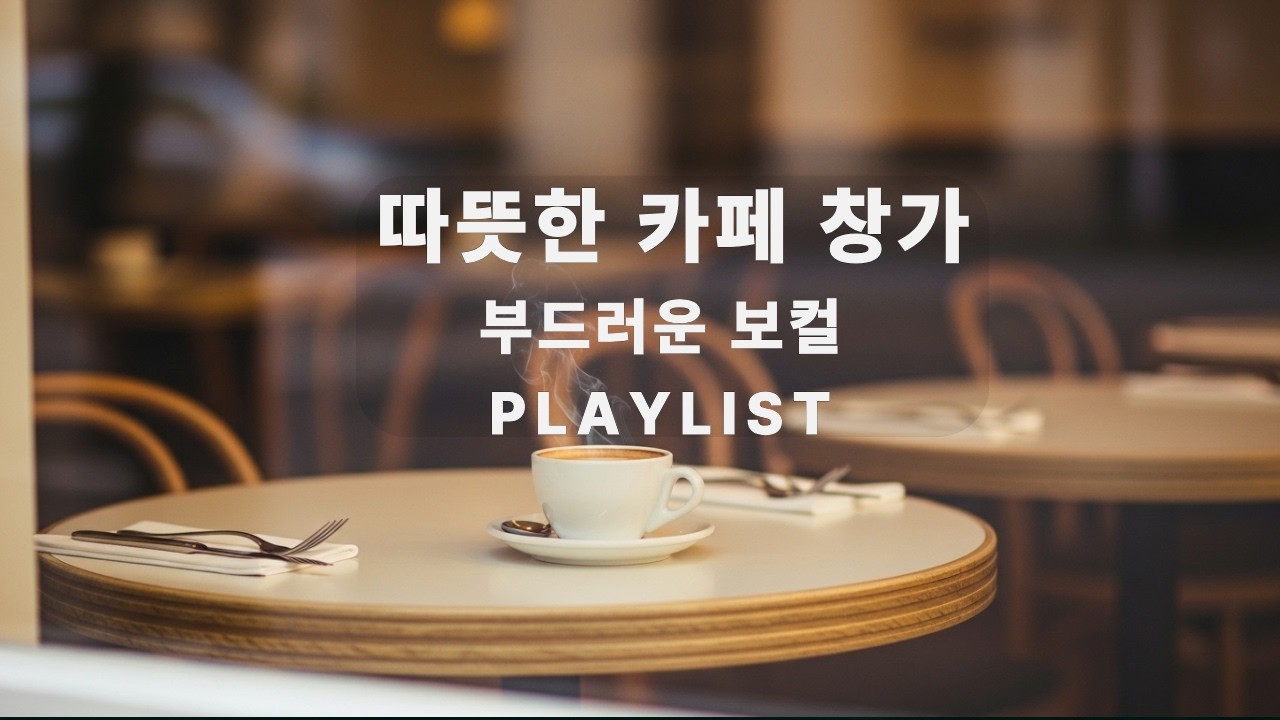 따뜻한 카페 창가, 부드러운 보컬 플레이리스트 ☕