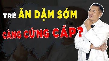Vén màn BÍ MẬT khi TRẺ ĂN DẶM SỚM - Vì sao CHÁN ĂN, CÒI CỌC | DS Trương Minh Đạt