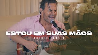 ESTOU EM SUAS MÃOS | Eduardo Costa ( DVD #40tena )