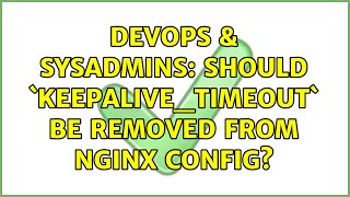 DevOps & SysAdmins: Should `keepalive_timeout` be removed from Nginx config?