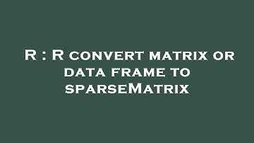 R : R convert matrix or data frame to sparseMatrix