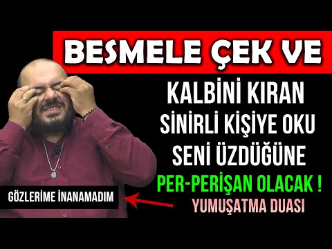 YUMUŞATMA DUASI ! BESMELE ÇEK VE KALBİNİ KIRAN SİNİRLİ KİŞİYE OKU SENİ ÜZDÜĞÜNE PER-PERİŞAN OLACAK !