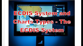 ECDIS System and Charts Types, The ECDIS System