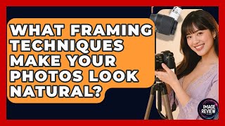 What Framing Techniques Make Your Photos Look Natural? - Image Review Studio