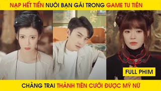 Ai Ngờ Nạp Tiền Game Tu Tiên Lại Thành Tiên Thật, Cưới Được Mỹ Nữ | Review full phim