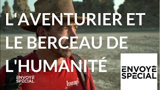 Envoyé spécial. L'aventurier et le berceau de l'humanité - 19 avril 2018 (France 2)