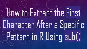 How to Extract the First Character After a Specific Pattern in R Using sub()