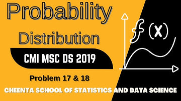 CMI MSC DS 2019 | Problem 17 & 18 Solutions | Probability Distributions | Cheenta