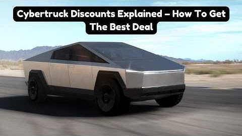 Cybertruck Discounts Explained – How To Get The Best Deal