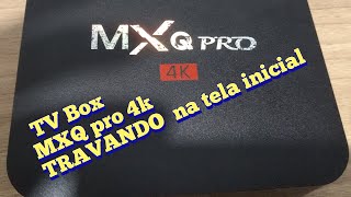 TV BOX MXQ PRO 4K TRAVANDO NA TELA INICIAL