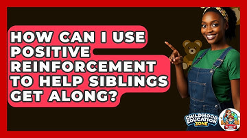 How Can I Use Positive Reinforcement To Help Siblings Get Along? - Childhood Education Zone