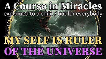 Lesson 253: My Self is ruler of the universe. ACIM explained to a child (but for everybody)