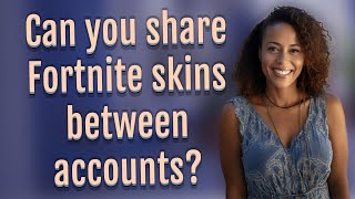 Can you share Fortnite skins between accounts?