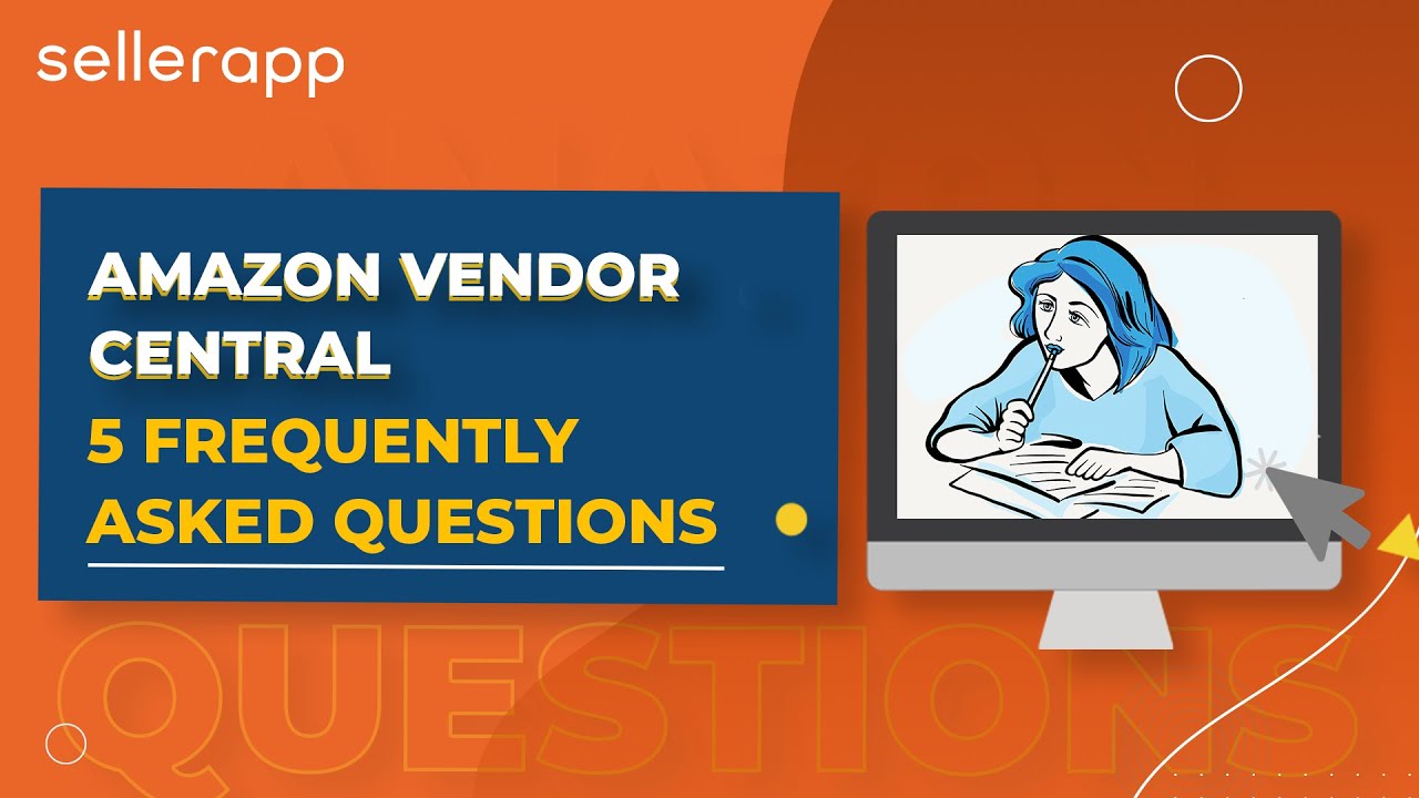 Update Amazon Vendor Central in 2021 - Your Top 5 Vendor Central FAQs Answered! | SellerApp Guide