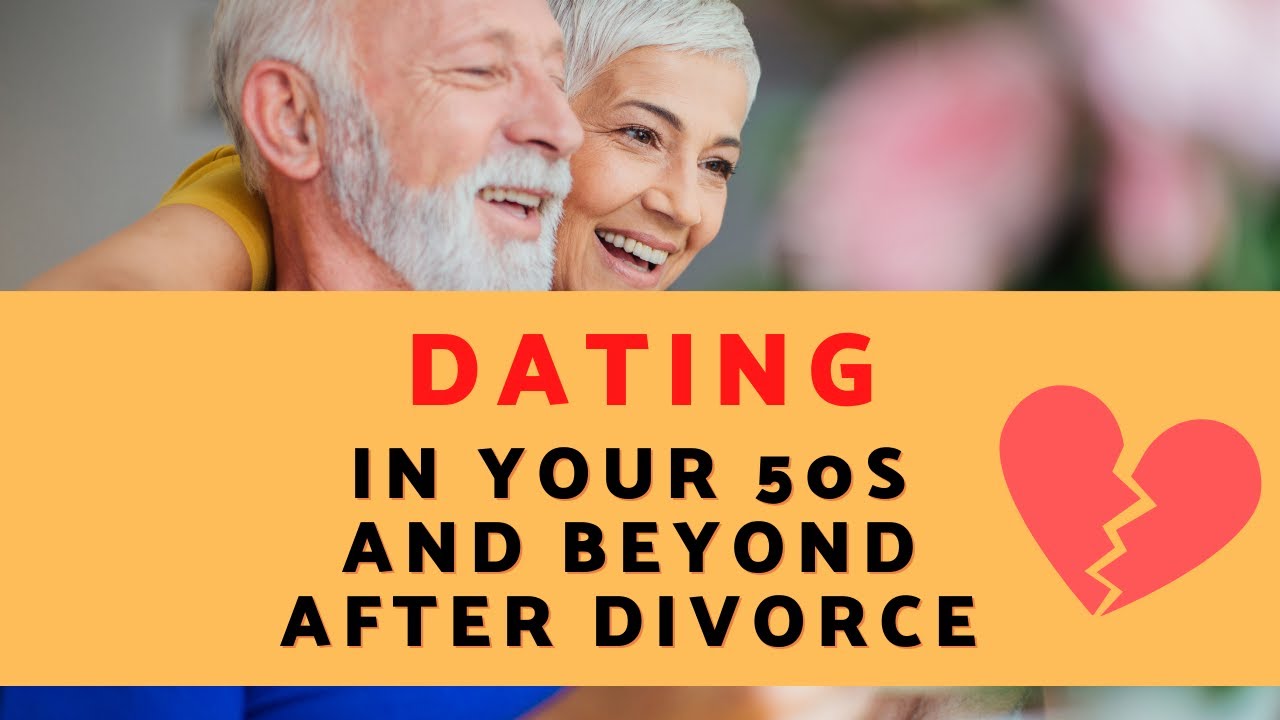 Dating In Your 50s And Over After Divorce - YouTube