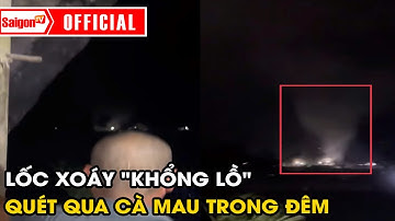 Kinh hoàng lốc xoáy "khổng lồ" quét qua Cà Mau trong đêm | Tin tức SaigonTV